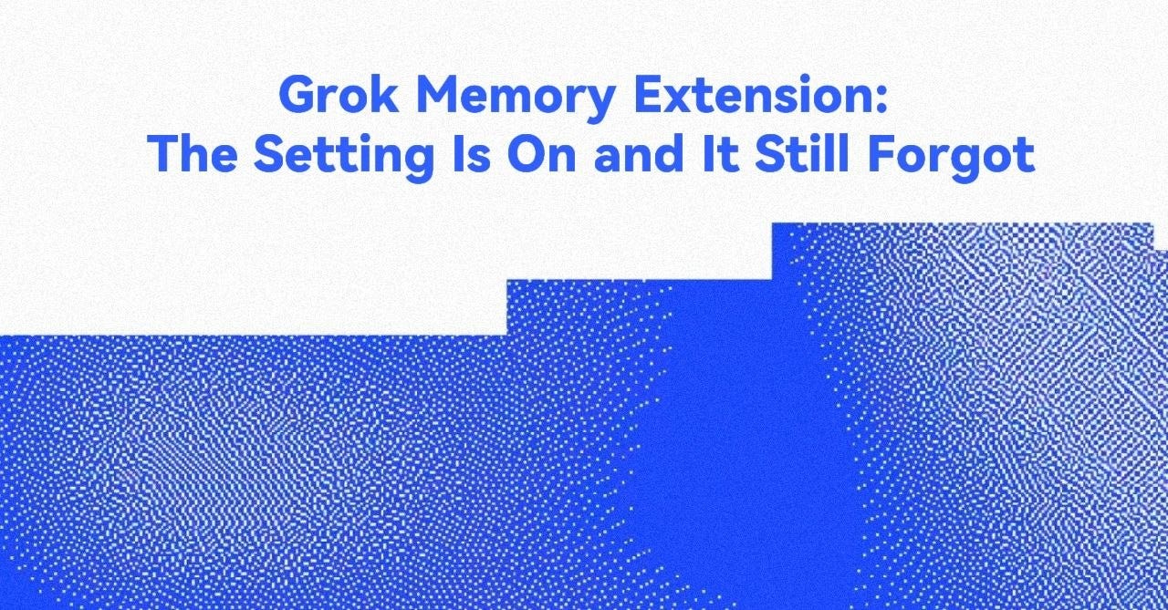 Grok Memory Extension: The Setting Is On and It Still Forgot